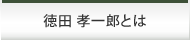 徳田 孝一郎とは