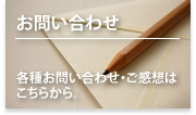 お問い合わせ　各種お問い合わせ・ご感想は こちらから。